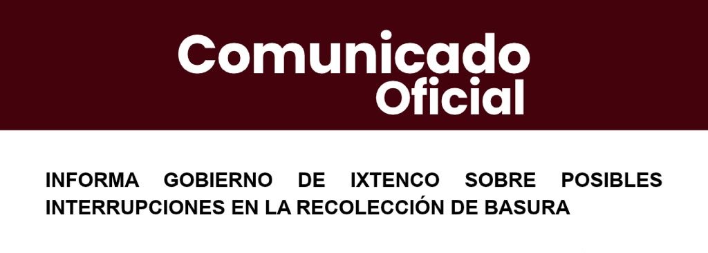 INFORMA GOBIERNO DE IXTENCO SOBRE POSIBLES INTERRUPCIONES EN LA RECOLECCIÓN DE BASURA